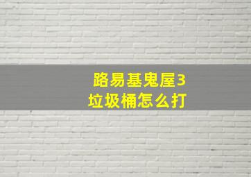 路易基鬼屋3 垃圾桶怎么打